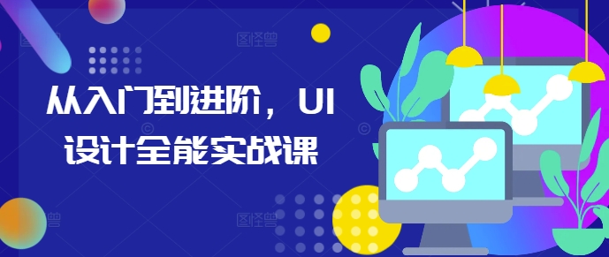 从入门到进阶，UI设计全能实战课-羽哥创业课堂