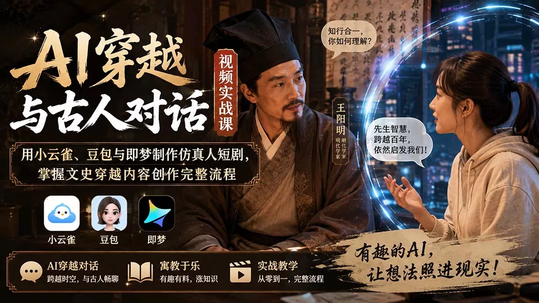 AI穿越与古人对话视频实战课：用小云雀、豆包与即梦制作仿真人短剧，掌握文史穿越内容创作完整流程-羽哥创业课堂