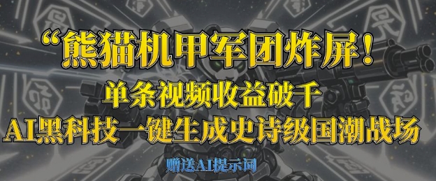 熊猫机甲军团炸屏，单条视频收益破千，AI黑科技一键生成史诗级国潮战场-羽哥创业课堂
