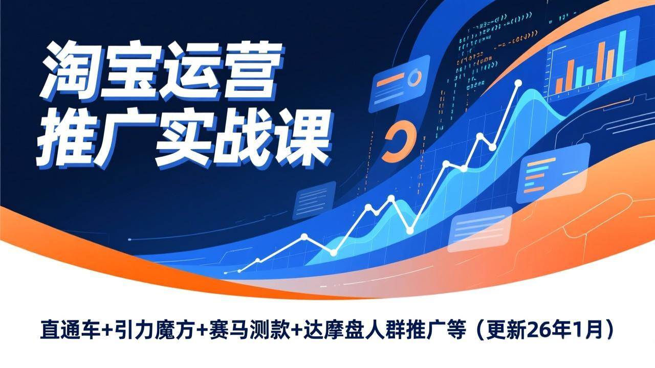 （17200期）淘宝运营推广实战课，直通车+引力魔方+赛马测款+达摩盘人群推广等（更新26年1月）-羽哥创业课堂