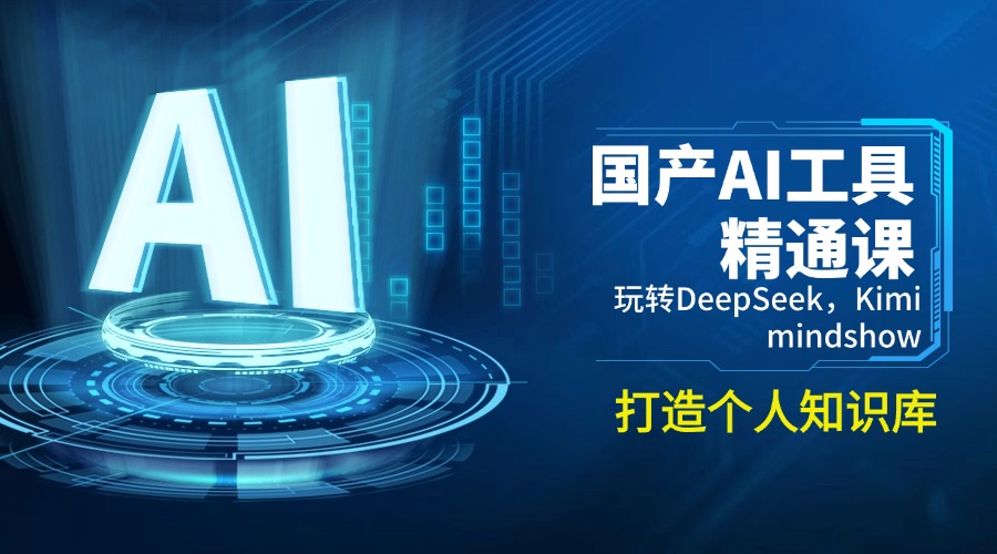 国产AI工具精通课,玩转DeepSeek,Kimi,mindshow,打造个人知识库-羽哥创业课堂