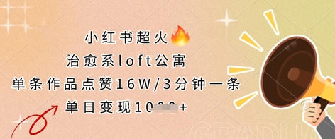 小红书超火的治愈系loft公寓，单条作品点赞16W，3分钟一条，单日变现数张-羽哥创业课堂