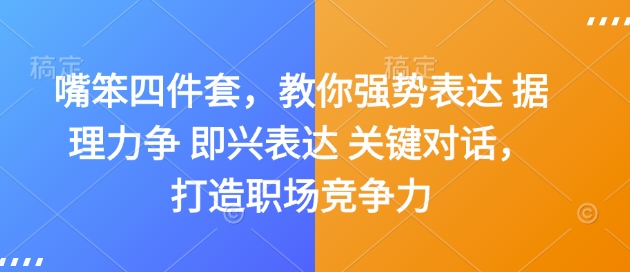 嘴笨四件套，教你强势表达 据理力争 即兴表达 关键对话，打造职场竞争力-羽哥创业课堂