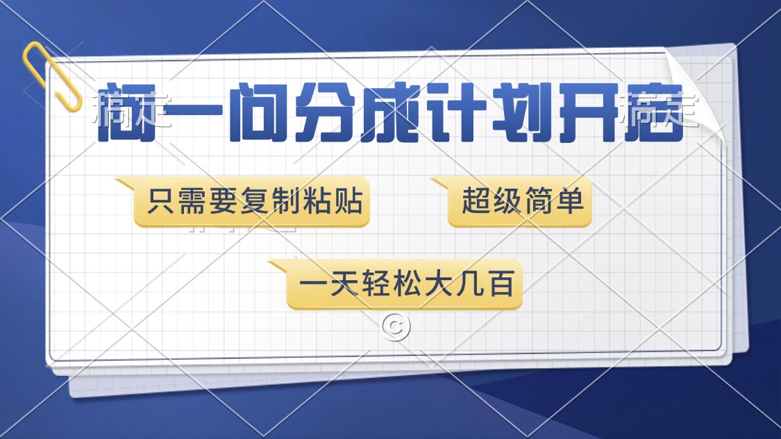 问一问分成计划开启，超简单，只需要复制粘贴，一天也能收入几百-羽哥创业课堂