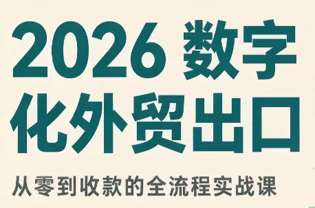 2026数字化外贸：AI时代的出口业务流程实务-羽哥创业课堂
