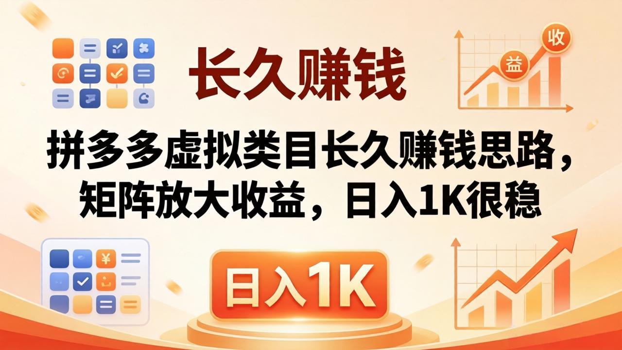 亲测有效！拼多多虚拟类目长久赚钱思路，矩阵放大收益，日入 1K 很稳-羽哥创业课堂