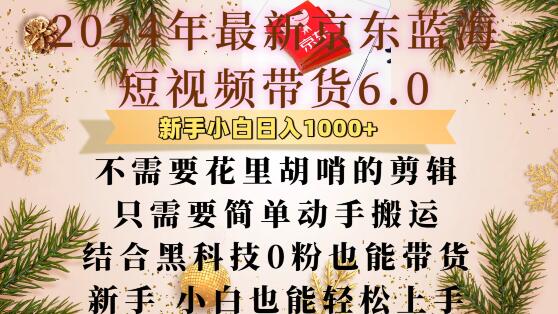 最新京东蓝海短视频带货6.0.不需要花里胡哨的剪辑只需要简单动手搬运结合黑科技0粉也能带货【揭秘】-羽哥创业课堂