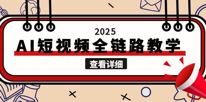 2025AI短视频全链路教学,文案图片视频生成,解决自媒体创作痛点-羽哥创业课堂