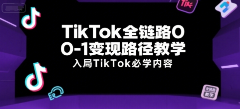 TikTok全链路0-1变现路径教学，入局TikTok必学内容-羽哥创业课堂