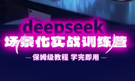 DeepSeek场景化实战训练营，保姆级教程，学完即用，手把手教你用DeepSeek提升效率-羽哥创业课堂