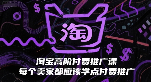 淘宝高阶付费推广课，每个卖家都应该学点付费推广-羽哥创业课堂