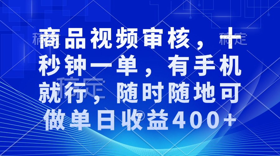 审核视频，十秒钟一单，有手机就行，随时随地可做单日收益400+-羽哥创业课堂