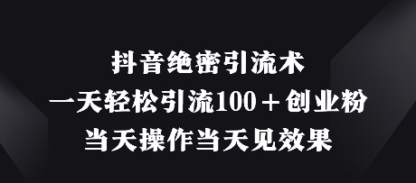 抖音绝密引流术，一天轻松引流100+创业粉，当天操作当天见效果-羽哥创业课堂