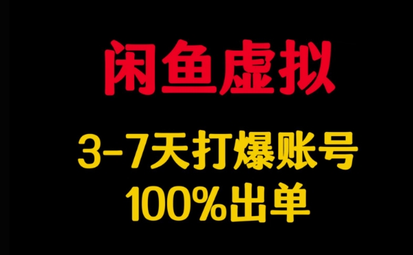 闲鱼虚拟详解，3-7天打爆账号，100%出单-羽哥创业课堂