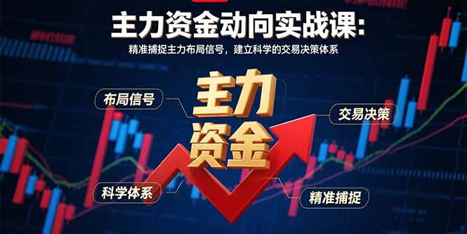 主力资金动向实战课-8月：精准捕捉主力布局信号，建立科学的交易决策体系-羽哥创业课堂