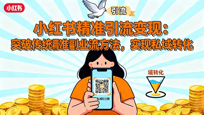 小红书精准引流变现：突破传统副业思维，掌握精准引流方法，实现私域转化-羽哥创业课堂