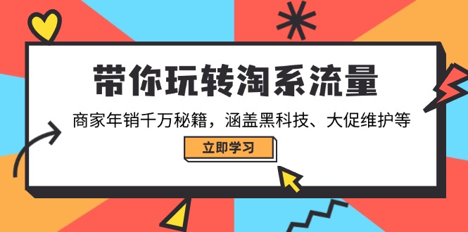 带你玩转淘系流量，商家年销千万秘籍，涵盖黑科技、大促维护等-羽哥创业课堂