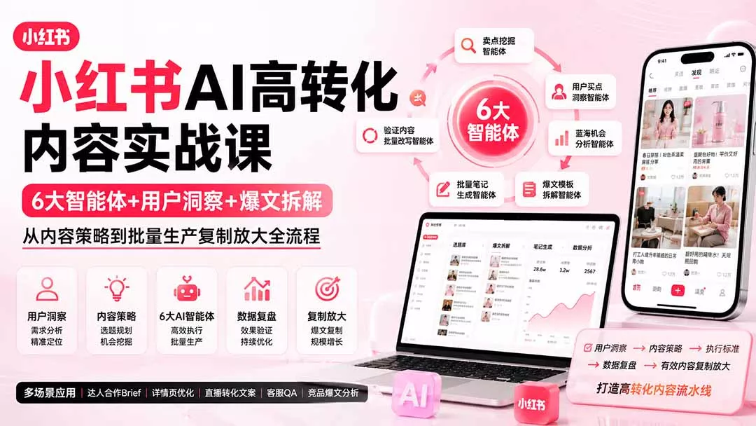 小红书AI高转化内容实战课:6大智能体+用户洞察+爆文拆解,从内容策略到批量生产复制放大全流程-羽哥创业课堂
