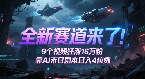 全新赛道来了！9个视频狂涨16W粉，靠AI末日剧本日入4位数，评论区爆肝追更-羽哥创业课堂