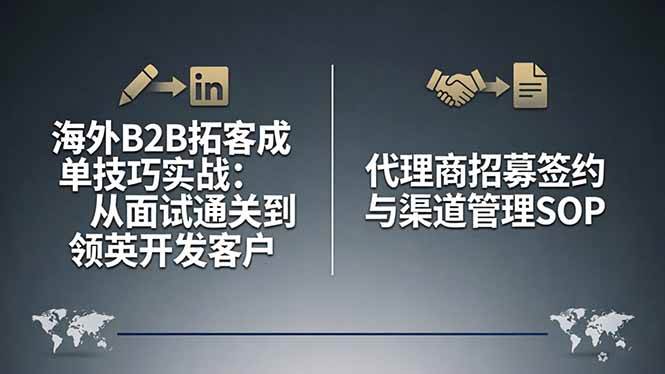 （17985期）海外B2B拓客成单技巧实战：从面试通关到领英开发客户，代理商招募签约与渠道管理SOP-羽哥创业课堂