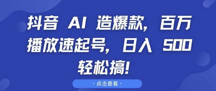 抖音 AI 造爆款，百万播放速起号，日入5张 轻松搞【揭秘】-羽哥创业课堂