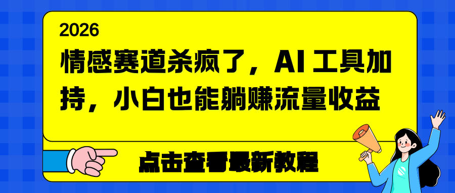 情感赛道杀疯了，AI 工具加持，小白也能躺赚流量收益-羽哥创业课堂