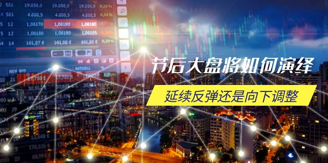 节后大盘将如何演绎，延续反弹还是向下调整，关键时间点和空间位待解-羽哥创业课堂