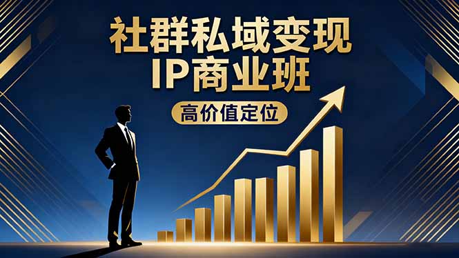 社群私域变现IP商业班,高价值定位,精准引流,私聊成交,实践年盈利破百万-羽哥创业课堂