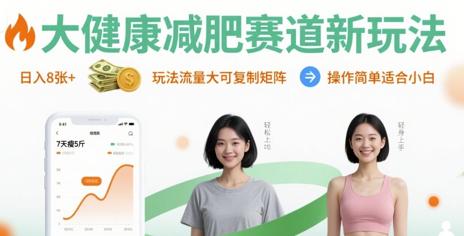大健康减肥赛道新玩法日入8张，玩法流量大可复制矩阵，操作简单适合小白-羽哥创业课堂