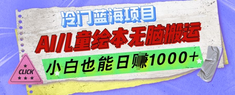 冷门蓝海项目，AI制作儿童绘本无脑搬运，小白也能日入1k【揭秘】-羽哥创业课堂