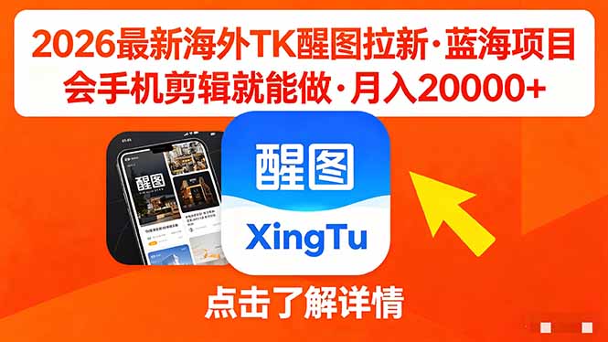 26年最新海外Tk醒图拉新，蓝海项目，会手机剪辑就可以做，月入20000＋-羽哥创业课堂