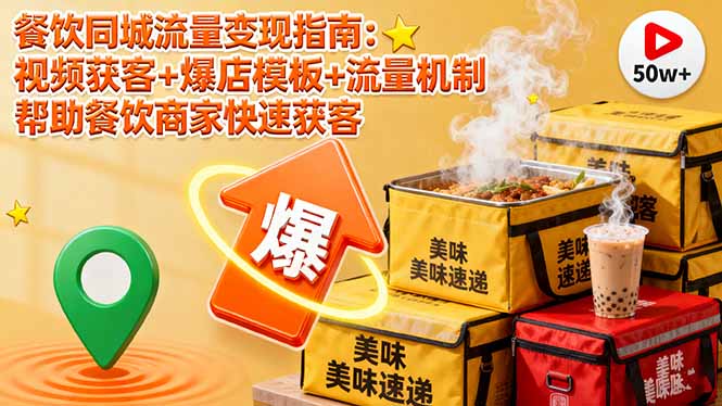餐饮同城流量变现指南:视频获客+爆店模板+流量机制 帮助餐饮商家快速获客-羽哥创业课堂