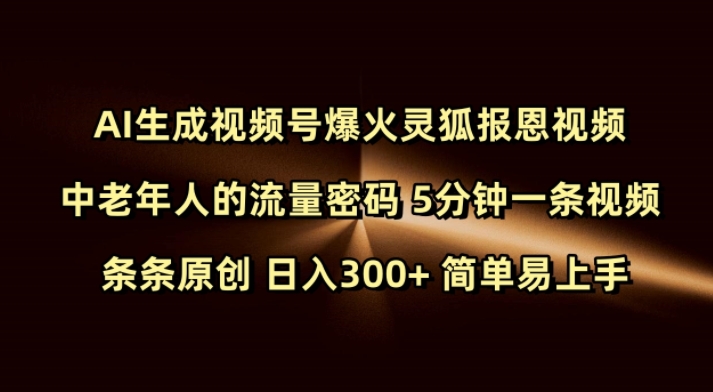 Ai生成视频号爆火灵狐报恩视频 中老年人的流量密码 5分钟一条视频 条条原创 日入300+ 简单易上手-羽哥创业课堂