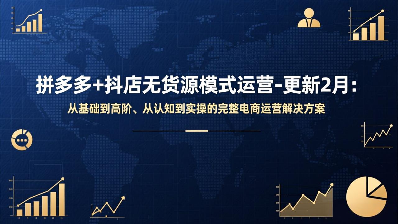 拼多多+抖店无货源模式运营-更新2月：从基础到高阶、从认知到实操的完整电商运营解决方案-羽哥创业课堂