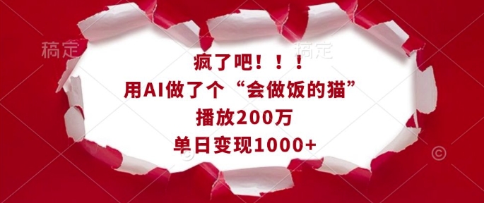 疯了吧！用AI做了个“会做饭的猫”，播放200万，单日变现1k-羽哥创业课堂