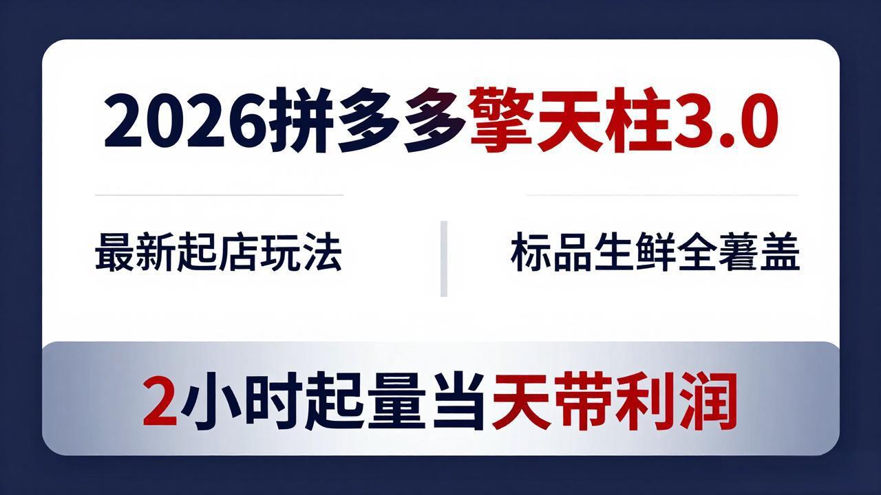 2026拼多多擎天柱 3.0-更新4月20：最新起店玩法，标品生鲜全覆盖，2小时起量当天带利润-羽哥创业课堂