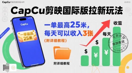 一单最高25米，亲测CapCu剪映国际版拉新玩法，每天可以收入3张(附详细教程)-羽哥创业课堂