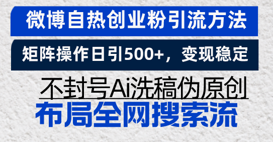 微博自热创业粉引流方法，矩阵操作日引500+，变现稳定，不封号Ai洗稿伪…-羽哥创业课堂