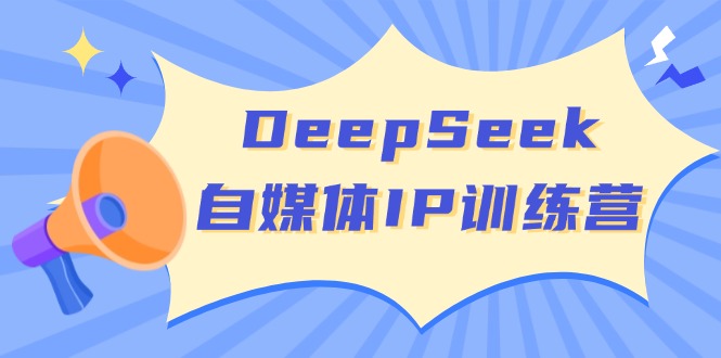 DeepSeek自媒体IP训练营，掌握四位定位法 长板变现模型 开启自媒体新篇章-羽哥创业课堂