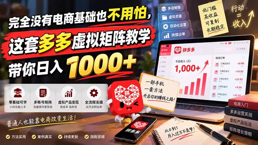 完全没有电商基础也不用怕，这套多多虚拟矩阵教学带你日入 1000+-羽哥创业课堂
