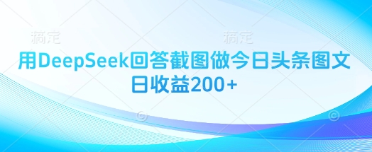 用DeepSeek回答截图做今日头条图文日收益200+-羽哥创业课堂