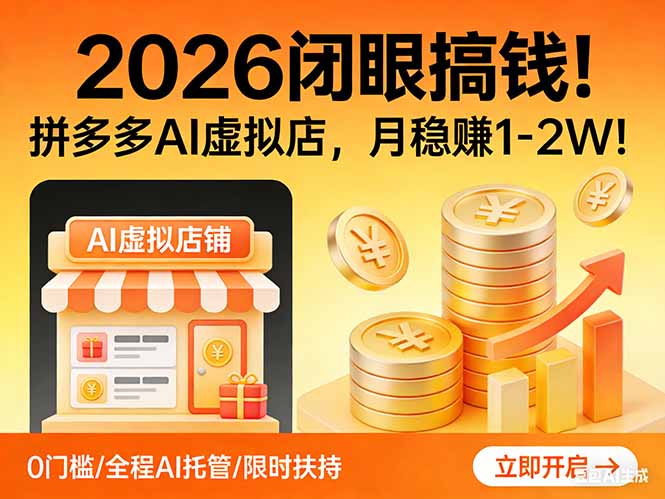2026 闭眼搞钱!拼多多 AI 虚拟店,月稳赚 1-2W!-羽哥创业课堂