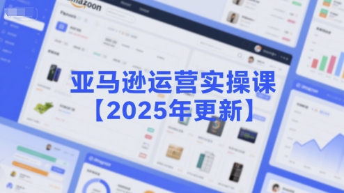 亚马逊运营实操课【2025年更新】主要内容包括亚马逊选品策略解析，选品重点方法、新品口诀必学等-羽哥创业课堂