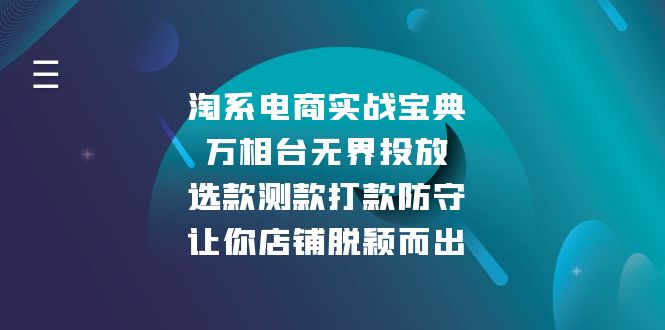 淘系电商实战宝典：万相台无界投放，选款测款打款防守，让你店铺脱颖而出-羽哥创业课堂