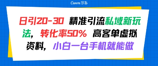 日引 20-30 精准引流私域新玩法，转化率50% 高客单虚拟资料，小白一台手机就能做-羽哥创业课堂