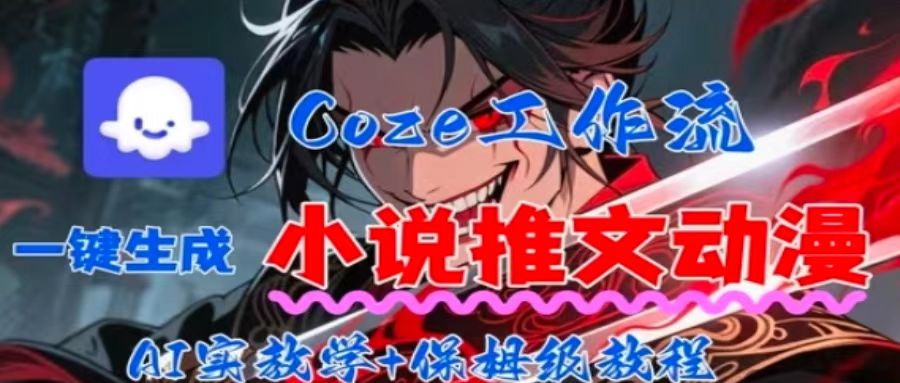 用Coze扣子工作流一键生成小说推文动漫短视频，全流程保姆级教学-羽哥创业课堂