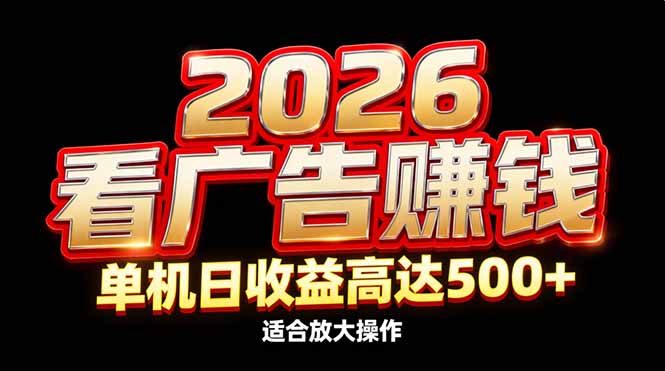 2026隐藏蓝海:看广告赚钱效率升级,单机日收益高达500+,适合放大操作-羽哥创业课堂