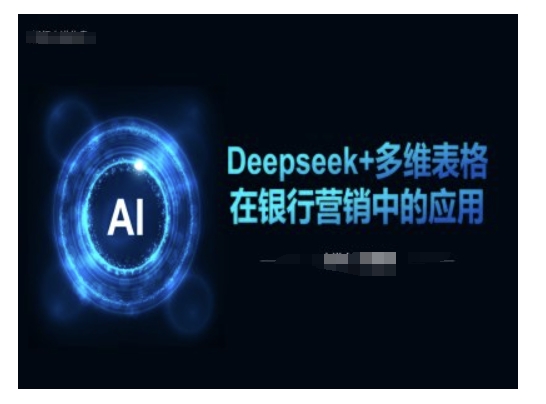 Deepseek+多维表格在银行营销场景中的应用-羽哥创业课堂