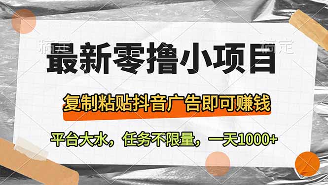 最新零撸小项目，复制粘贴抖音广告即可赚钱，平台大水，任务不限量，一…-羽哥创业课堂