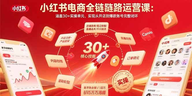 小红书电商全链路运营课:涵盖30+实操单元,实现从开店到爆款账号完整闭环-羽哥创业课堂